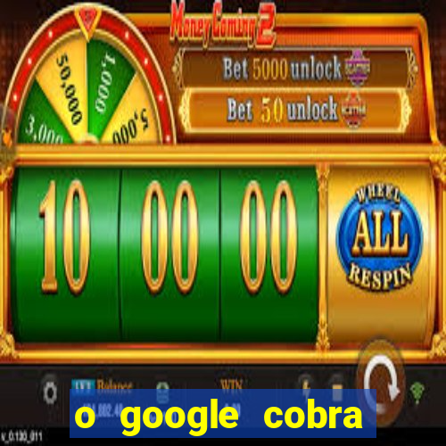 o google cobra taxa de saque de jogos